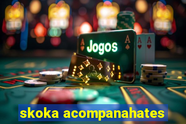 skoka acompanahates